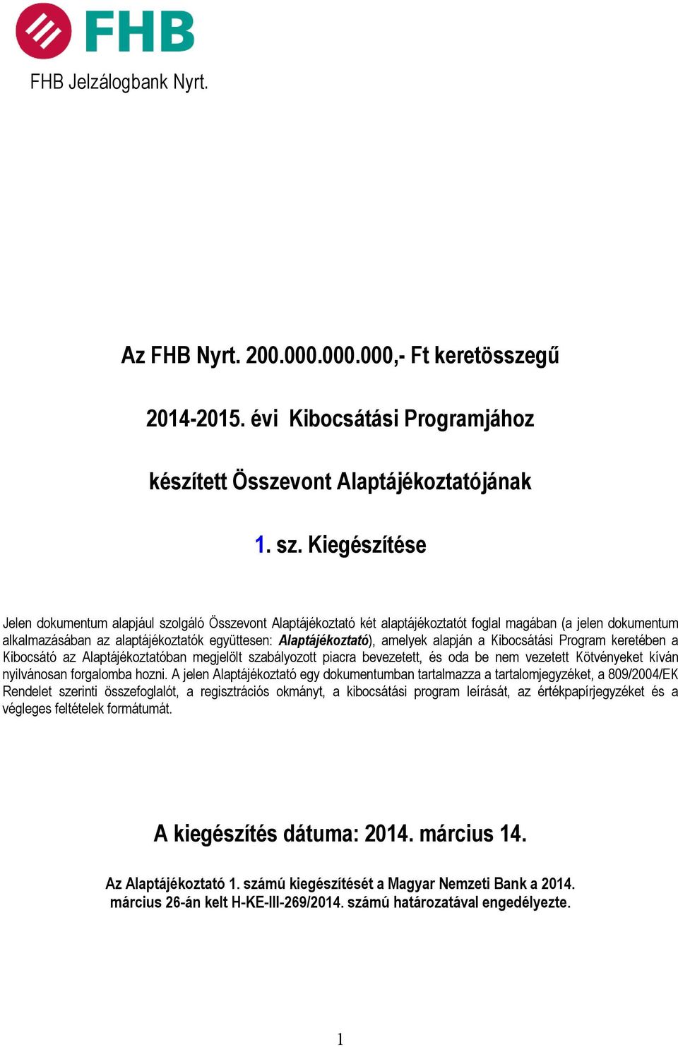 amelyek alapján a Kibocsátási Program keretében a Kibocsátó az Alaptájékoztatóban megjelölt szabályozott piacra bevezetett, és oda be nem vezetett Kötvényeket kíván nyilvánosan forgalomba hozni.