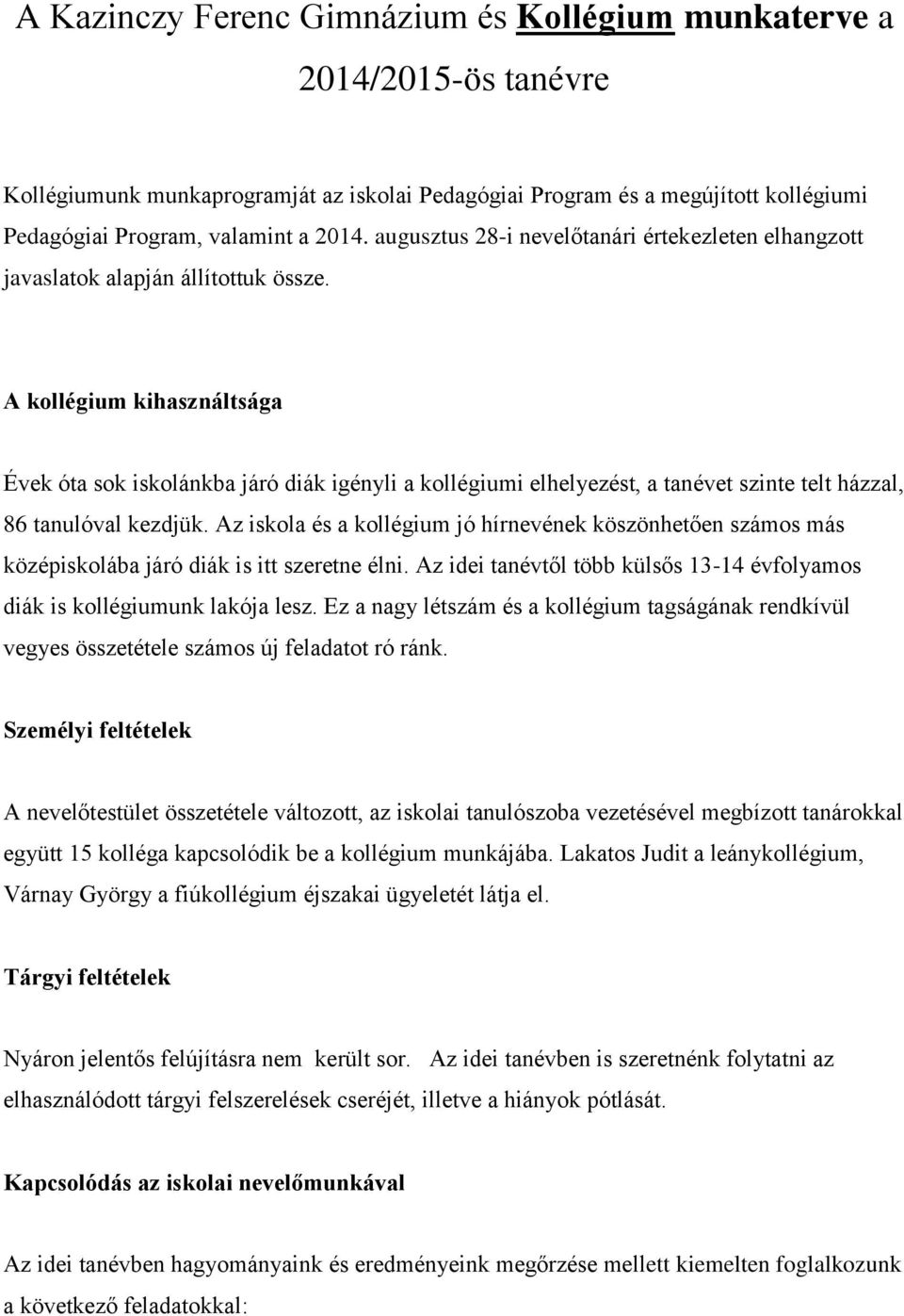 A kollégium kihasználtsága Évek óta sok iskolánkba járó diák igényli a kollégiumi elhelyezést, a tanévet szinte telt házzal, 86 tanulóval kezdjük.