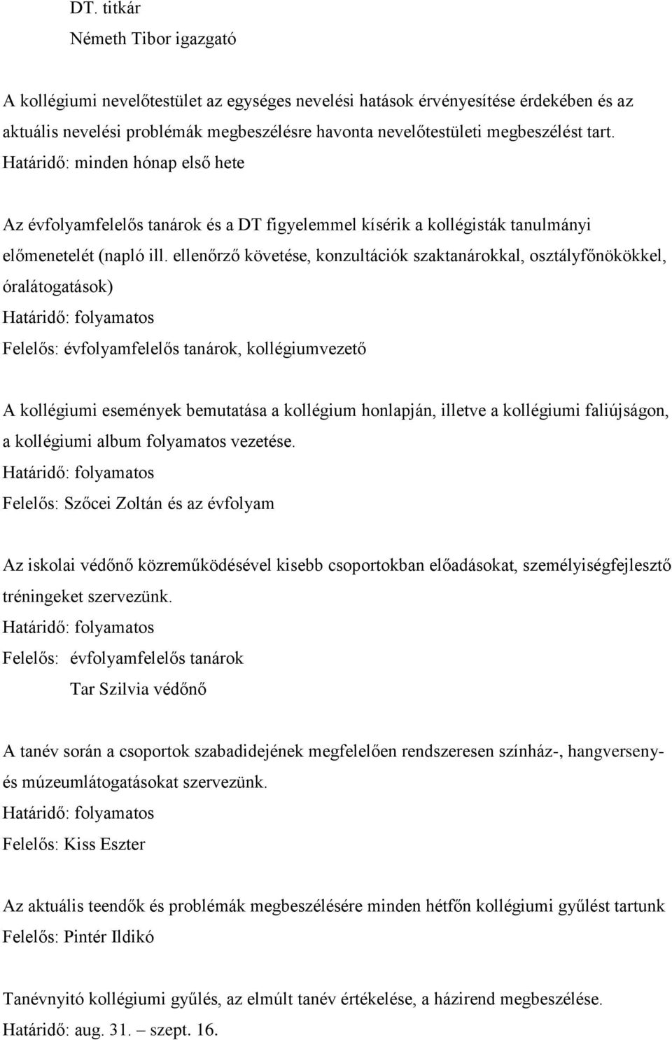 ellenőrző követése, konzultációk szaktanárokkal, osztályfőnökökkel, óralátogatások) Felelős: évfolyamfelelős tanárok, kollégiumvezető A kollégiumi események bemutatása a kollégium honlapján, illetve