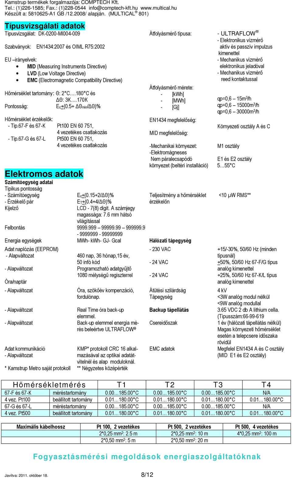 67-G és 67-L Pt100 EN 60 751, 4 vezetékes csatlakozás Pt500 EN 60 751, 4 vezetékes csatlakozás Elektromos adatok Számítóegység adatai Tipikus pontosság - Számítóegység - Érzékelő pár Kijelző Ec+(0.