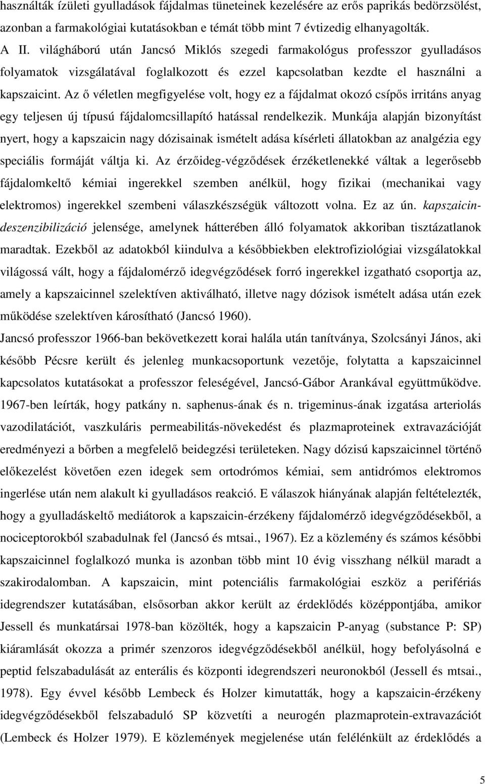 Az ő véletlen megfigyelése volt, hogy ez a fájdalmat okozó csípős irritáns anyag egy teljesen új típusú fájdalomcsillapító hatással rendelkezik.