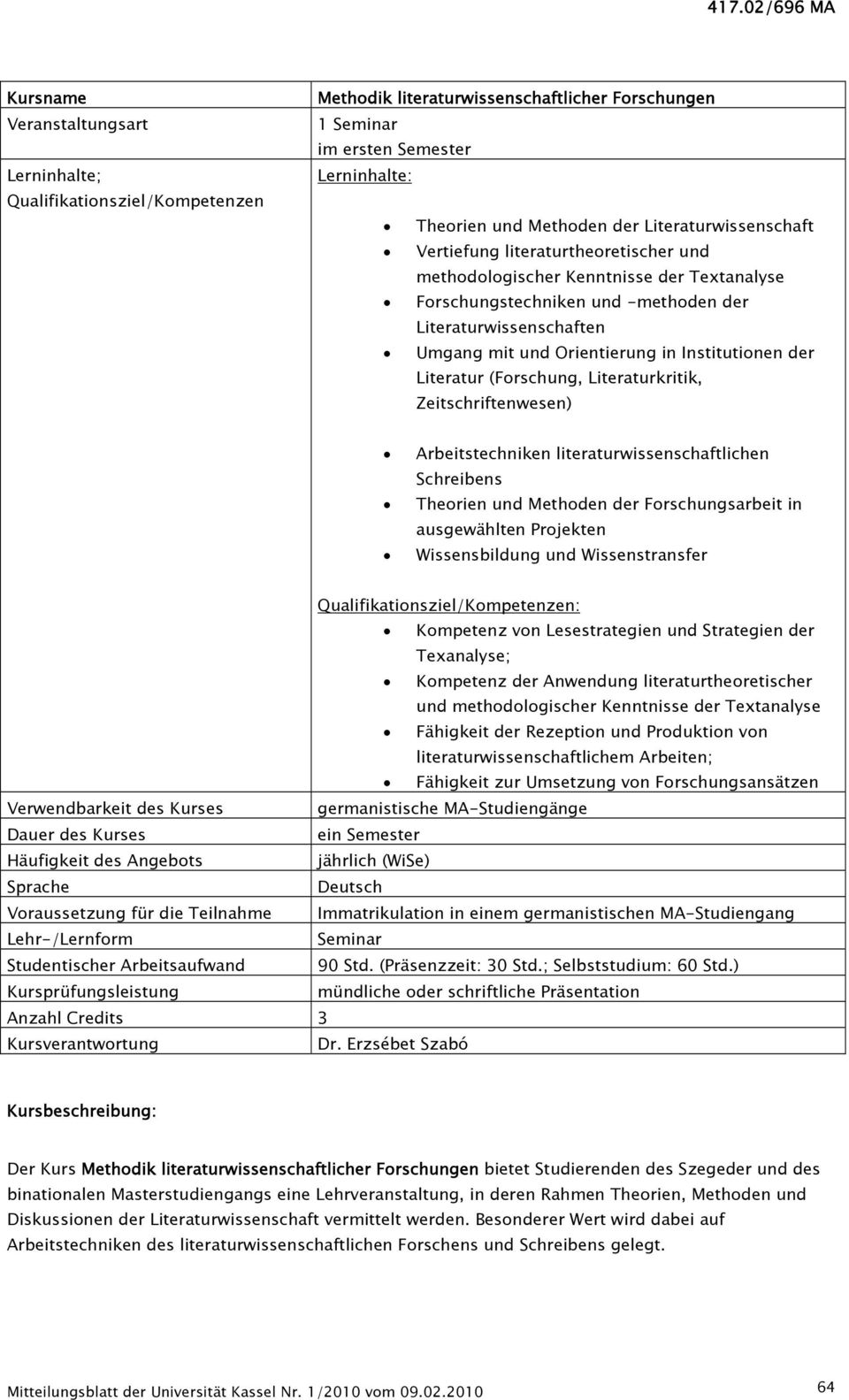 Literatur (Forschung, Literaturkritik, Zeitschriftenwesen) Arbeitstechniken literaturwissenschaftlichen Schreibens Theorien und Methoden der Forschungsarbeit in ausgewählten Projekten Wissensbildung