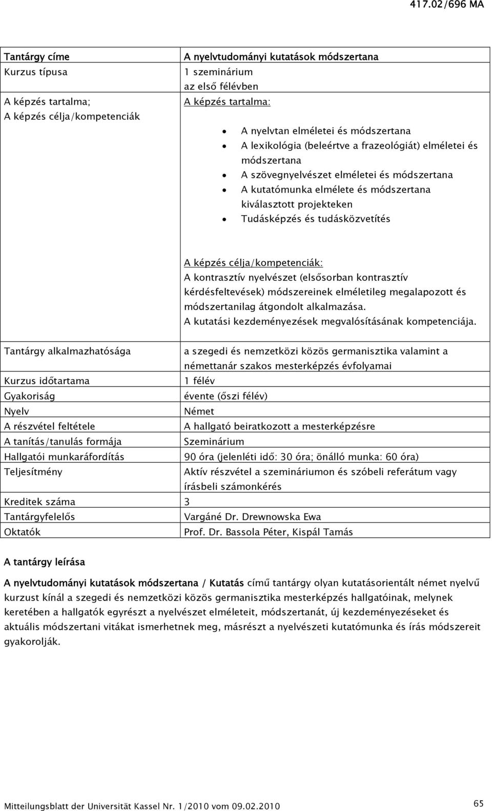 tudásközvetítés A képzés célja/kompetenciák: A kontrasztív nyelvészet (elsősorban kontrasztív kérdésfeltevések) módszereinek elméletileg megalapozott és módszertanilag átgondolt alkalmazása.