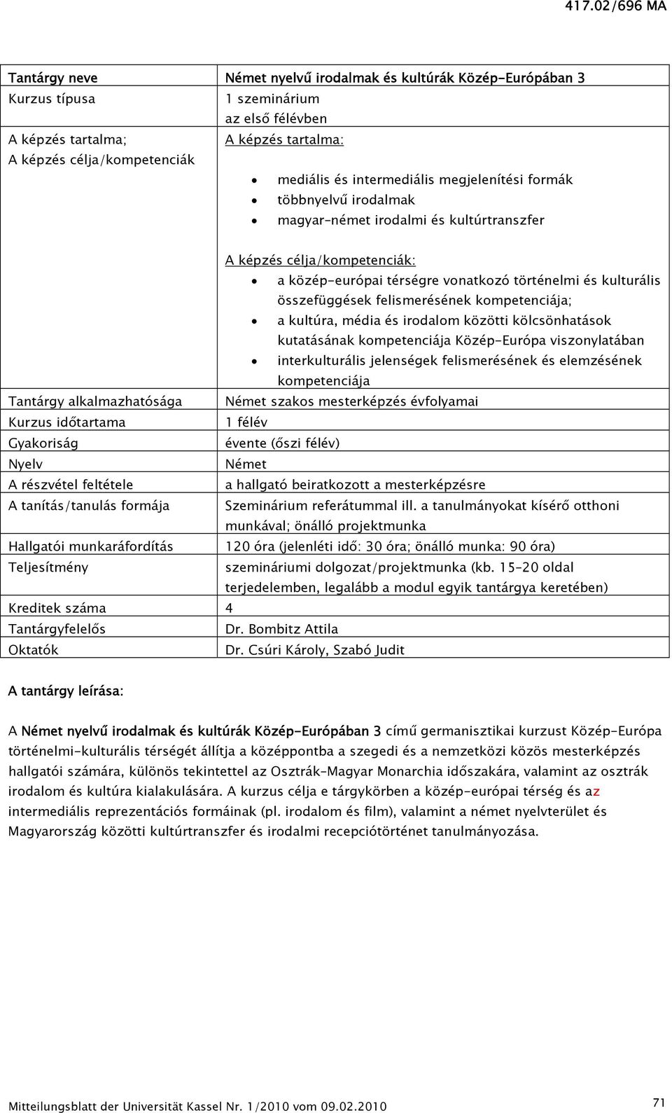 felismerésének kompetenciája; a kultúra, média és irodalom közötti kölcsönhatások kutatásának kompetenciája Közép-Európa viszonylatában interkulturális jelenségek felismerésének és elemzésének