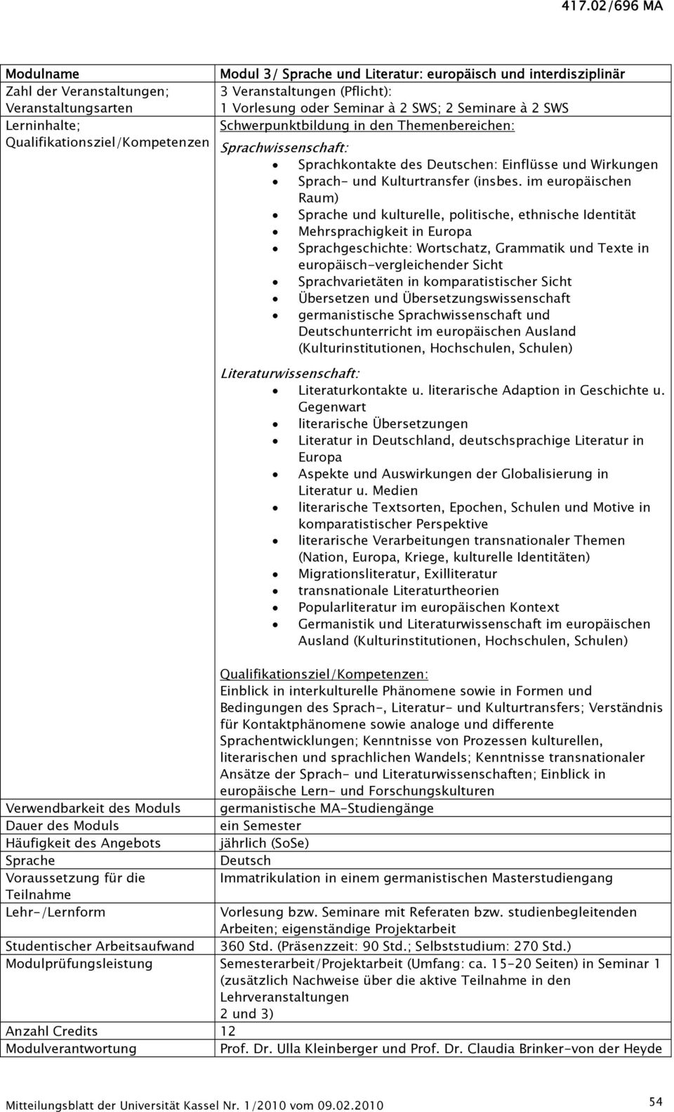 im europäischen Raum) und kulturelle, politische, ethnische Identität Mehrsprachigkeit in Europa Sprachgeschichte: Wortschatz, Grammatik und Texte in europäisch-vergleichender Sicht Sprachvarietäten