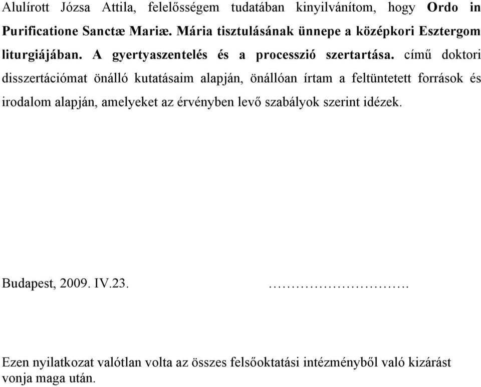 című doktori disszertációmat önálló kutatásaim alapján, önállóan írtam a feltüntetett források és irodalom alapján, amelyeket