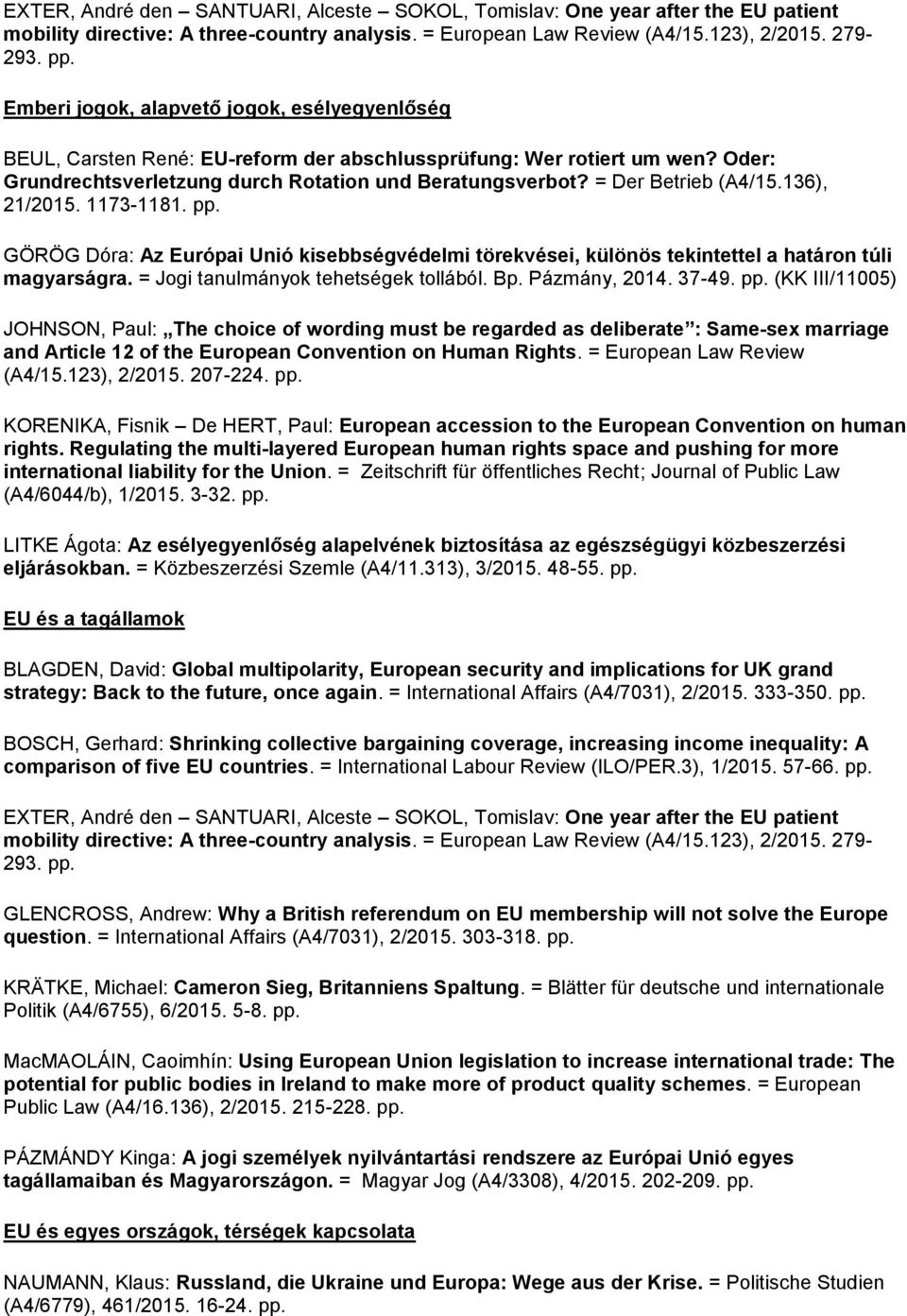 = Der Betrieb (A4/15.136), 21/2015. 1173-1181. pp. GÖRÖG Dóra: Az Európai Unió kisebbségvédelmi törekvései, különös tekintettel a határon túli magyarságra. = Jogi tanulmányok tehetségek tollából. Bp.