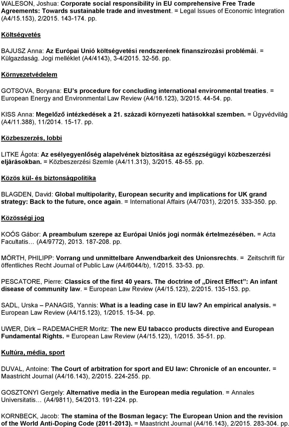 = European Energy and Environmental Law Review (A4/16.123), 3/2015. 44-54. pp. KISS Anna: Megelőző intézkedések a 21. századi környezeti hatásokkal szemben. = Ügyvédvilág (A4/11.388), 11/2014. 15-17.