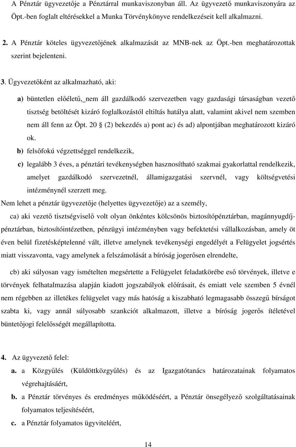 Ügyvezetőként az alkalmazható, aki: a) büntetlen előéletű, nem áll gazdálkodó szervezetben vagy gazdasági társaságban vezető tisztség betöltését kizáró foglalkozástól eltiltás hatálya alatt, valamint