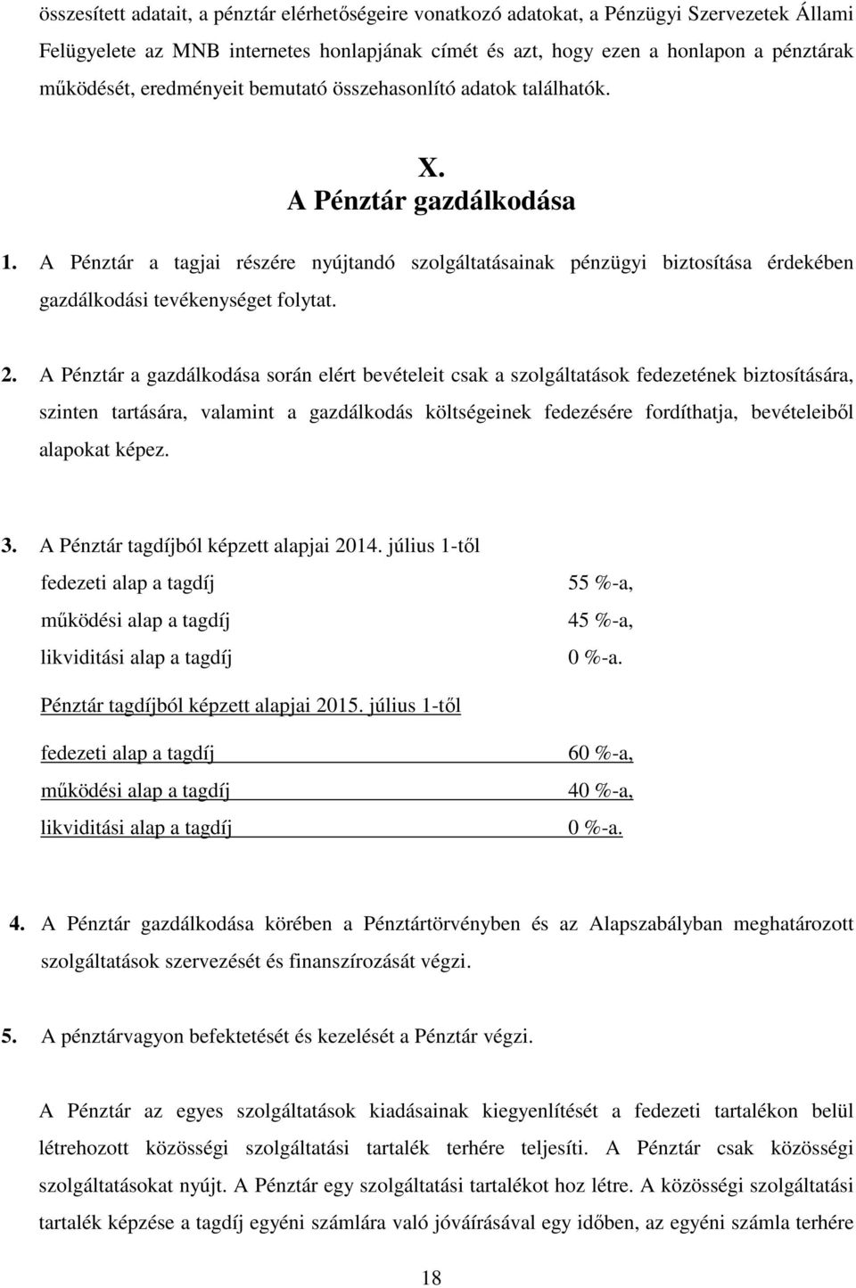 A Pénztár a tagjai részére nyújtandó szolgáltatásainak pénzügyi biztosítása érdekében gazdálkodási tevékenységet folytat. 2.