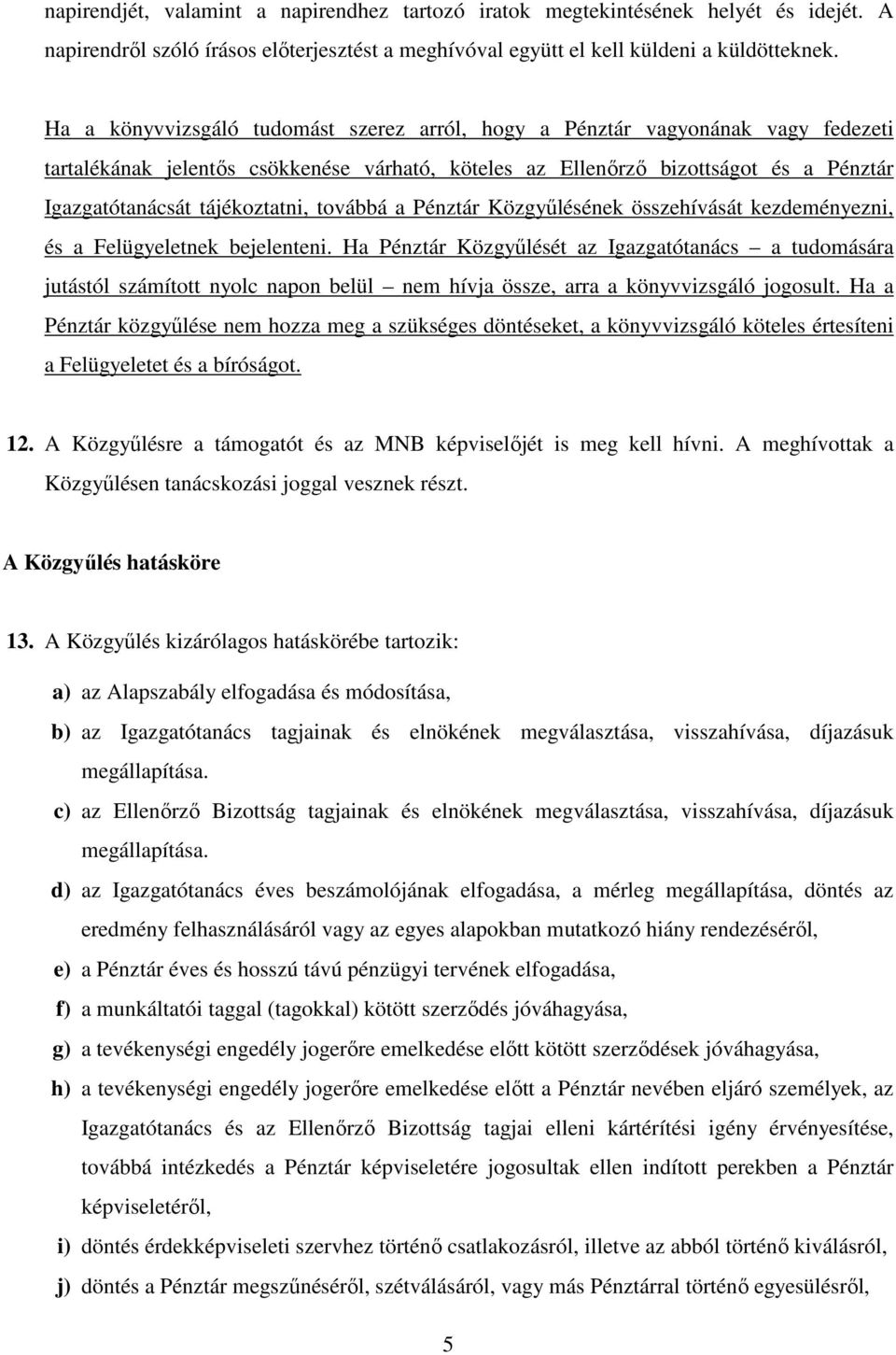 tájékoztatni, továbbá a Pénztár Közgyűlésének összehívását kezdeményezni, és a Felügyeletnek bejelenteni.