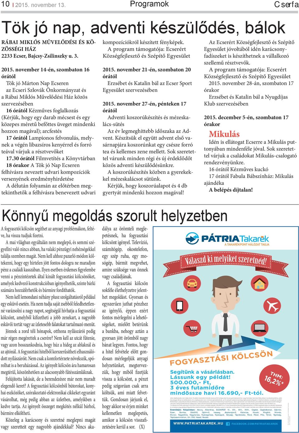 november 14-én, szombaton 16 órától Tök jó Márton Nap Ecseren az Ecseri Szlovák Önkormányzat és a Rábai Miklós Művelődési Ház közös szervezésében 16 órától Kézműves foglalkozás (Kérjük, hogy egy