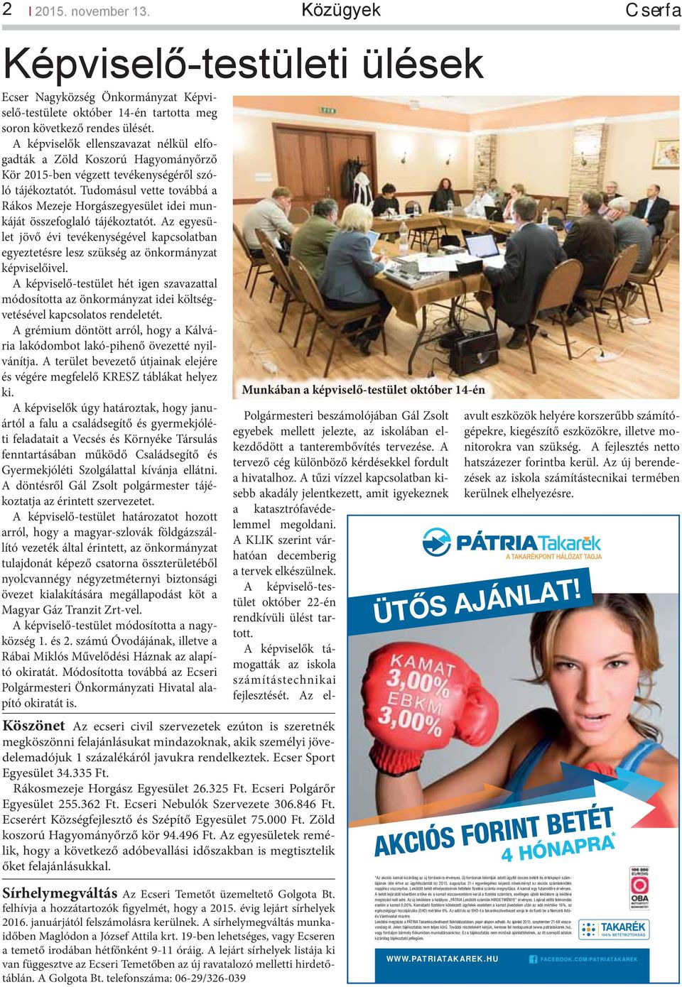 Tudomásul vette továbbá a Rákos Mezeje Horgászegyesület idei munkáját összefoglaló tájékoztatót.