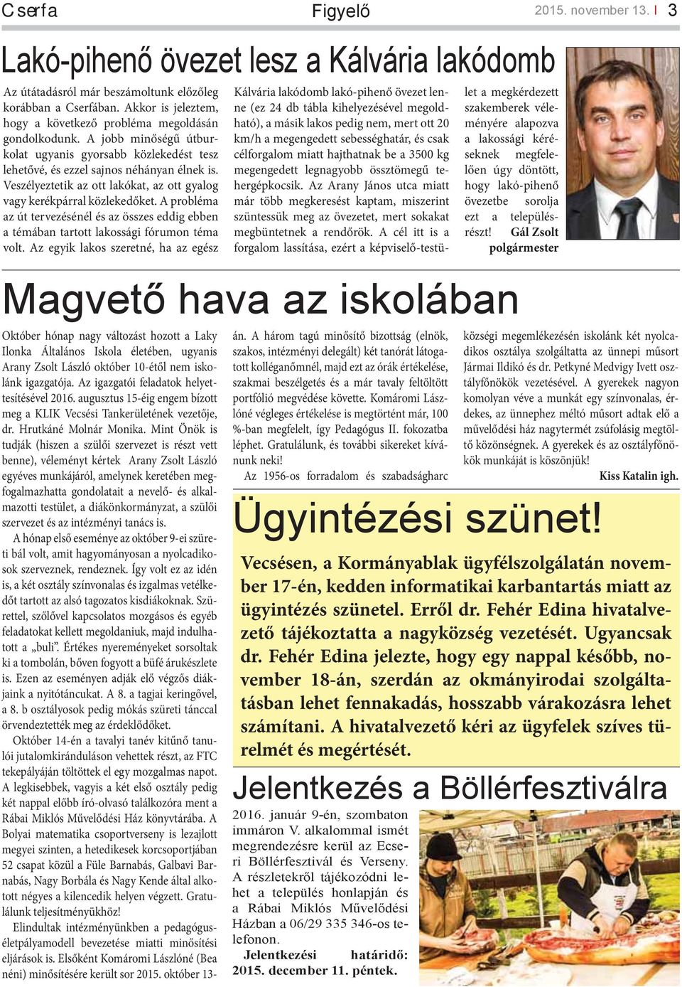 Veszélyeztetik az ott lakókat, az ott gyalog vagy kerékpárral közlekedőket. A probléma az út tervezésénél és az összes eddig ebben a témában tartott lakossági fórumon téma volt.