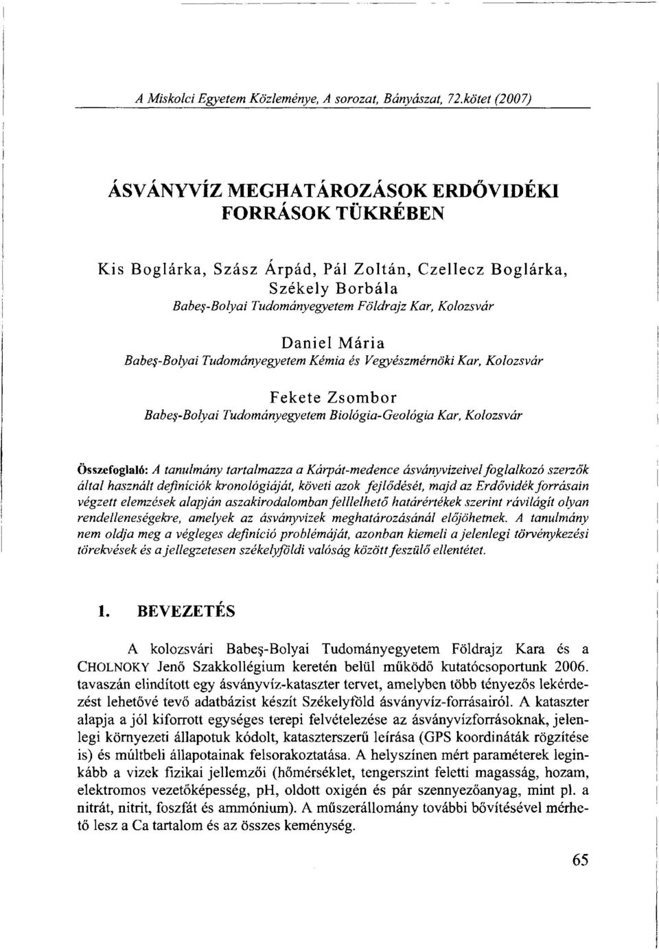 Biológia-Geológia Kar, Kolozsvár Összefoglaló: A tanulmány tartalmazza a Kárpát-medence ásványvizeivel foglalkozó szerzők által használt definíciók kronológiáját, követi azok fejlődését, majd az