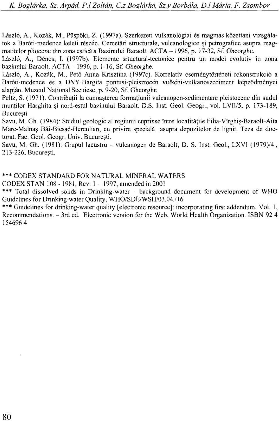 Cercetári structurale, vulcanologice si petrografice asupra magmatitelor pliocene din zona esticä a Bazinului Baraolt. ACTA - 1996, p. 17-32, Sf. Gheorghe. László, A., Dénes, I. (1997b).