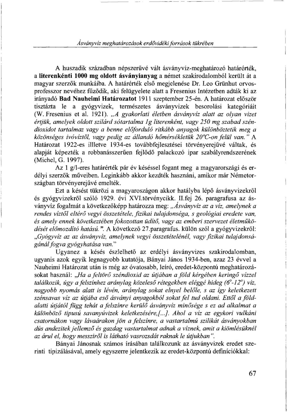 Leo Grünhut orvosprofesszor nevéhez fűződik, aki felügyelete alatt a Fresenius Intézetben adták ki az irányadó Bad Nauheimi Határozatot 1911 szeptember 25-én.