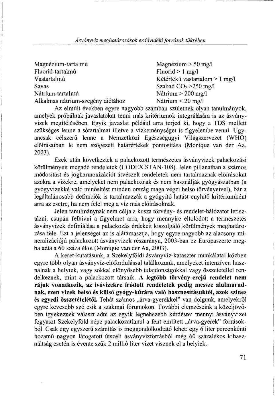 kritériumok integrálására is az ásványvizek megítélésében. Egyik javaslat például arra terjed ki, hogy a TDS mellett szükséges lenne a sótartalmat illetve a vízkeménységet is figyelembe venni.