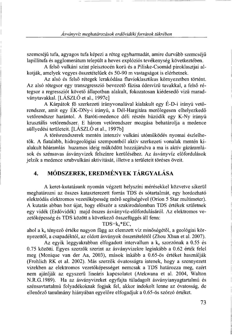 Az alsó és felső rétegek lerakódása fluvioklasztikus környezetben történt.
