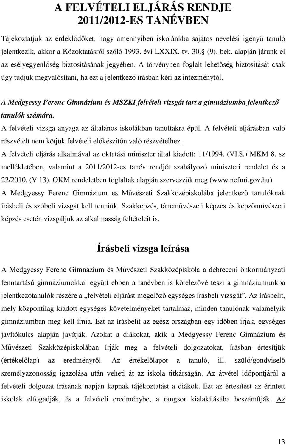 A Medgyessy Ferenc Gimnázium és MSZKI felvételi vizsgát tart a gimnáziumba jelentkező tanulók számára. A felvételi vizsga anyaga az általános iskolákban tanultakra épül.