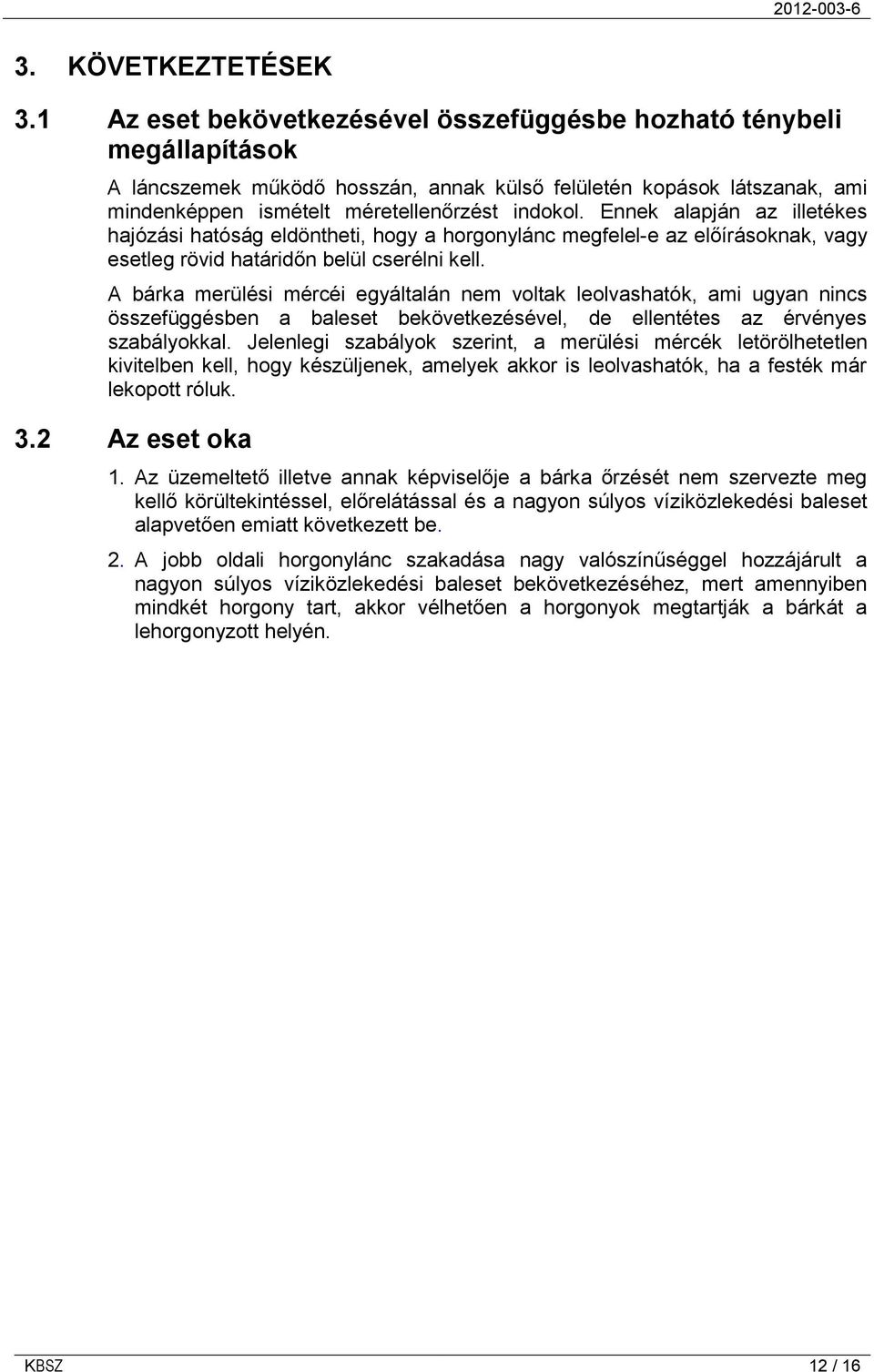 Ennek alapján az illetékes hajózási hatóság eldöntheti, hogy a horgonylánc megfelel-e az előírásoknak, vagy esetleg rövid határidőn belül cserélni kell.