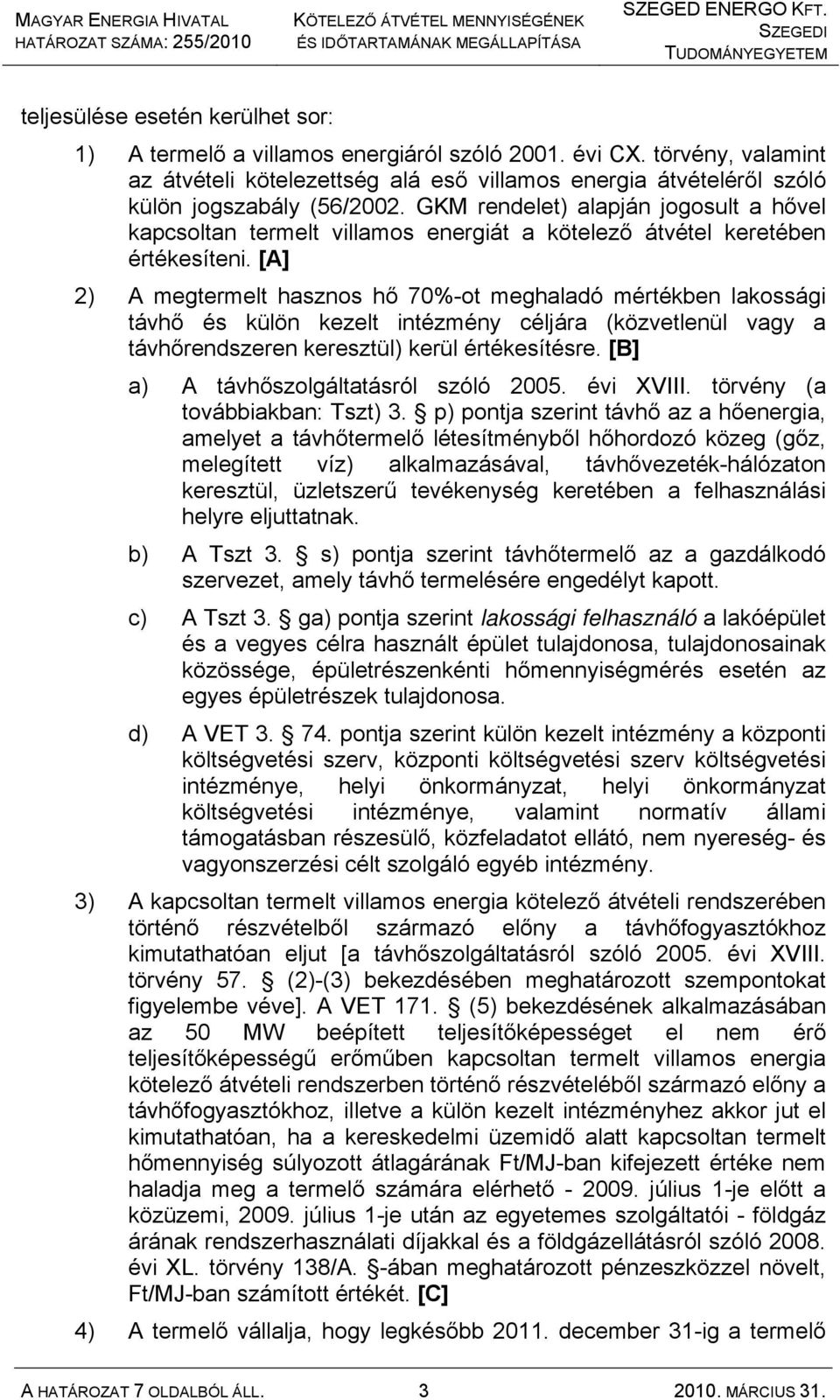 GKM rendelet) alapján jogosult a hővel kapcsoltan termelt villamos energiát a kötelező átvétel keretében értékesíteni.