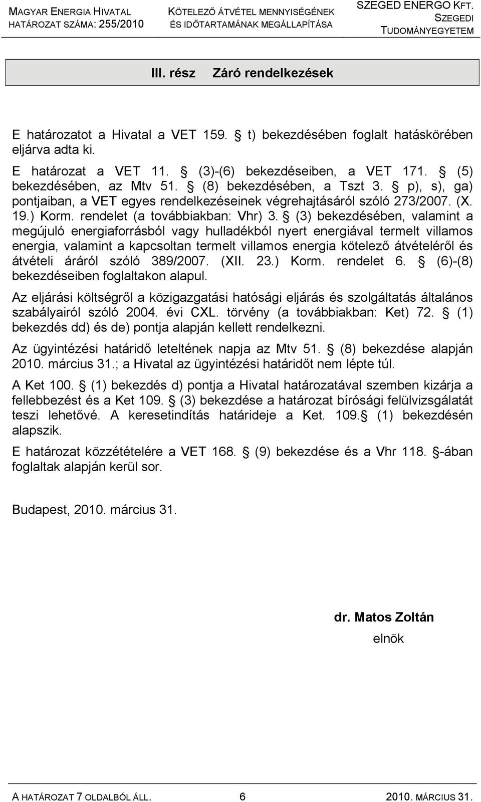 (3) bekezdésében, valamint a megújuló energiaforrásból vagy hulladékból nyert energiával termelt villamos energia, valamint a kapcsoltan termelt villamos energia kötelező átvételéről és átvételi