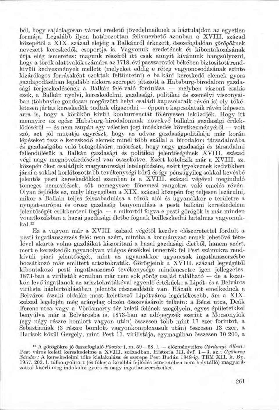 Vagyonuk eredetének és kibontakozásának útja elég ismeretes: magunk részéről itt csak annyit kívánunk hangsúlyozni, hogy a török alattvalók számára az 1718.