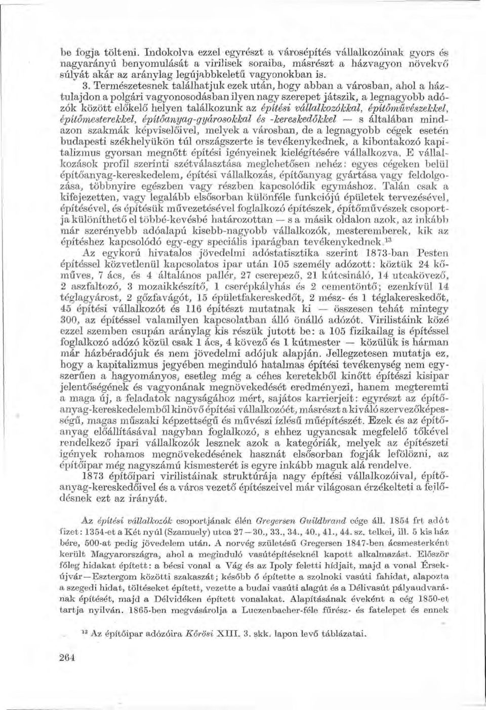 Természetesnek találhatjuk ezek után, hogy abban a városban, ahol a háztulajdon a polgári vagyonosodásban ilyen nagy szerepet játszik, a legnagyobb adózók között előkelő helyen találkozunk az építési