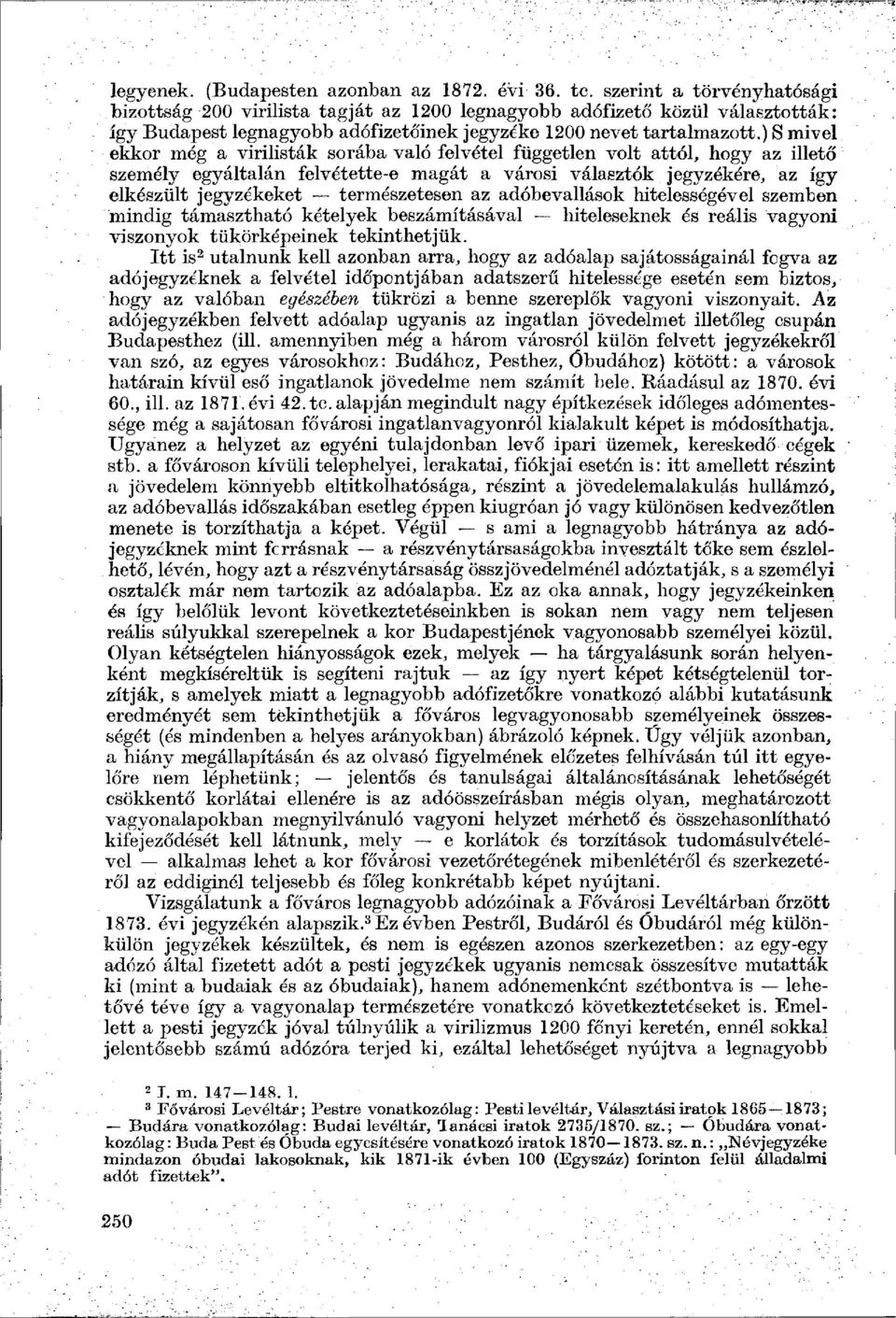 ) S mivel ekkor még a virilisták sorába való felvétel független volt attól, hogy az illető személy egyáltalán felvétette-e magát a városi választók jegyzékére, az így elkészült jegyzékeket