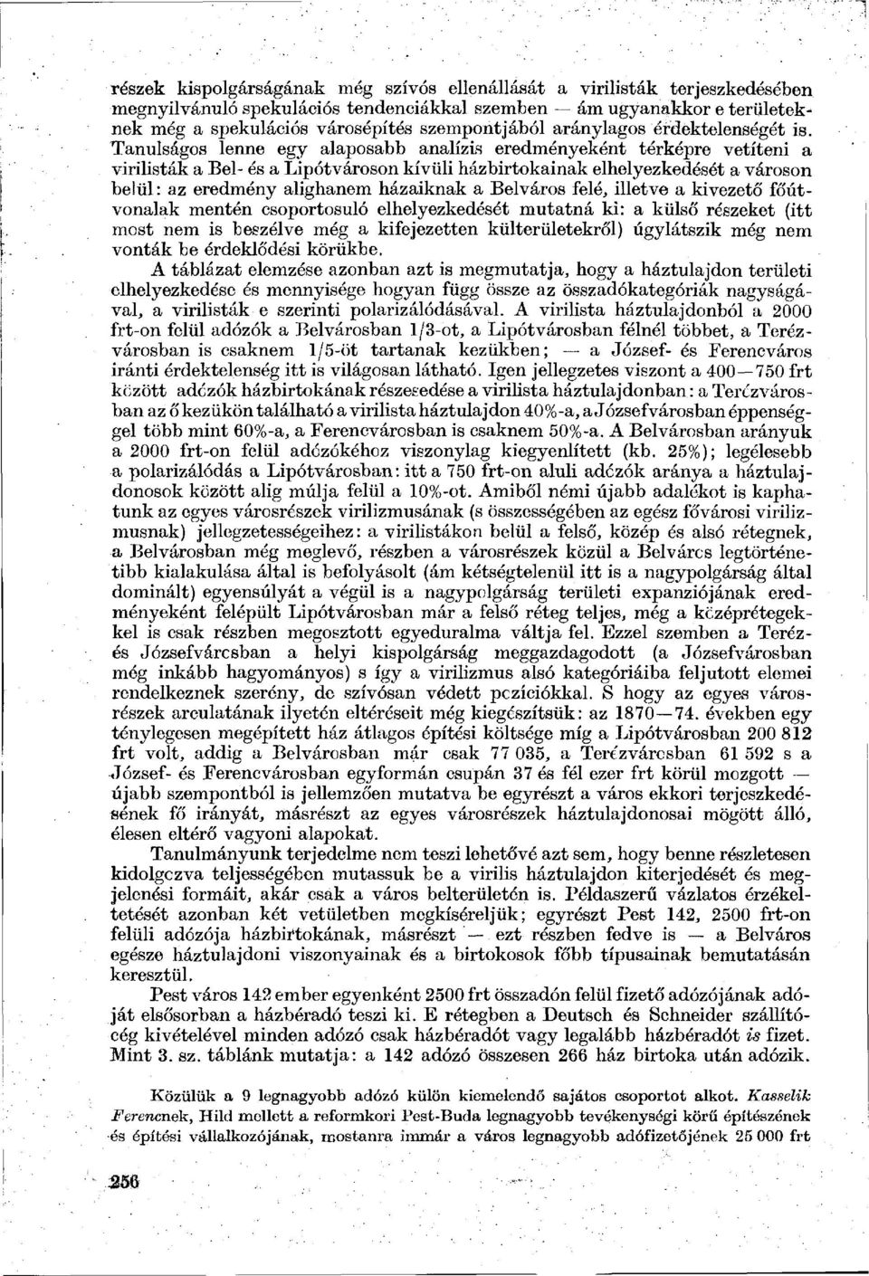 Tanulságos lenne egy alaposabb analízis eredményeként térképre vetíteni a virilisták a Bel- és a Lipótvároson kívüli házbirtokainak elhelyezkedését a városon belül: az eredmény alighanem házaiknak a