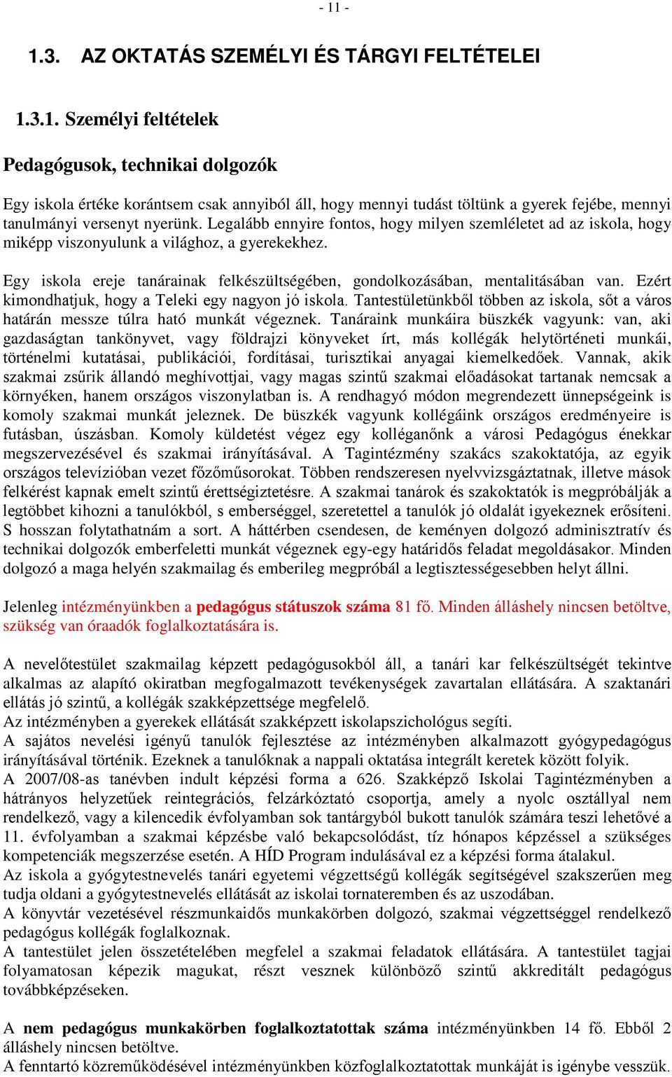 Ezért kimondhatjuk, hogy a Teleki egy nagyon jó iskola. Tantestületünkből többen az iskola, sőt a város határán messze túlra ható munkát végeznek.