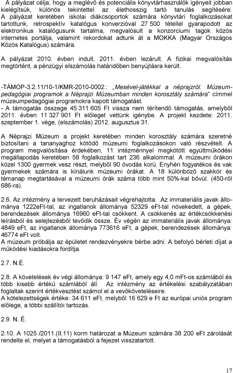 megvalósult a konzorciumi tagok közös internetes portálja, valamint rekordokat adtunk át a MOKKA (Magyar Országos Közös Katalógus) számára. A pályázat 2010. évben indult, 2011. évben lezárult.