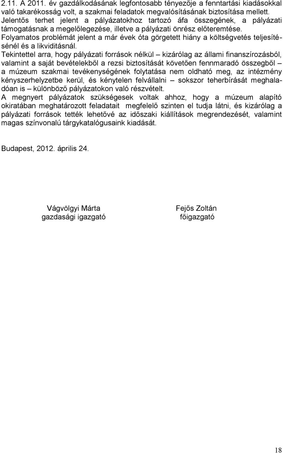 Folyamatos problémát jelent a már évek óta görgetett hiány a költségvetés teljesítésénél és a likviditásnál.