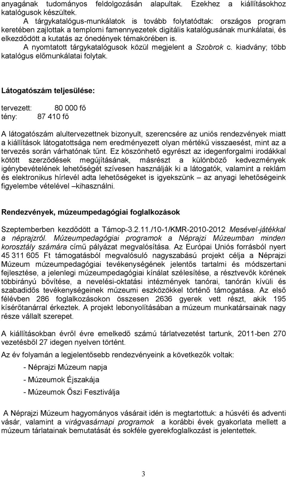 is. A nyomtatott tárgykatalógusok közül megjelent a Szobrok c. kiadvány; több katalógus előmunkálatai folytak.
