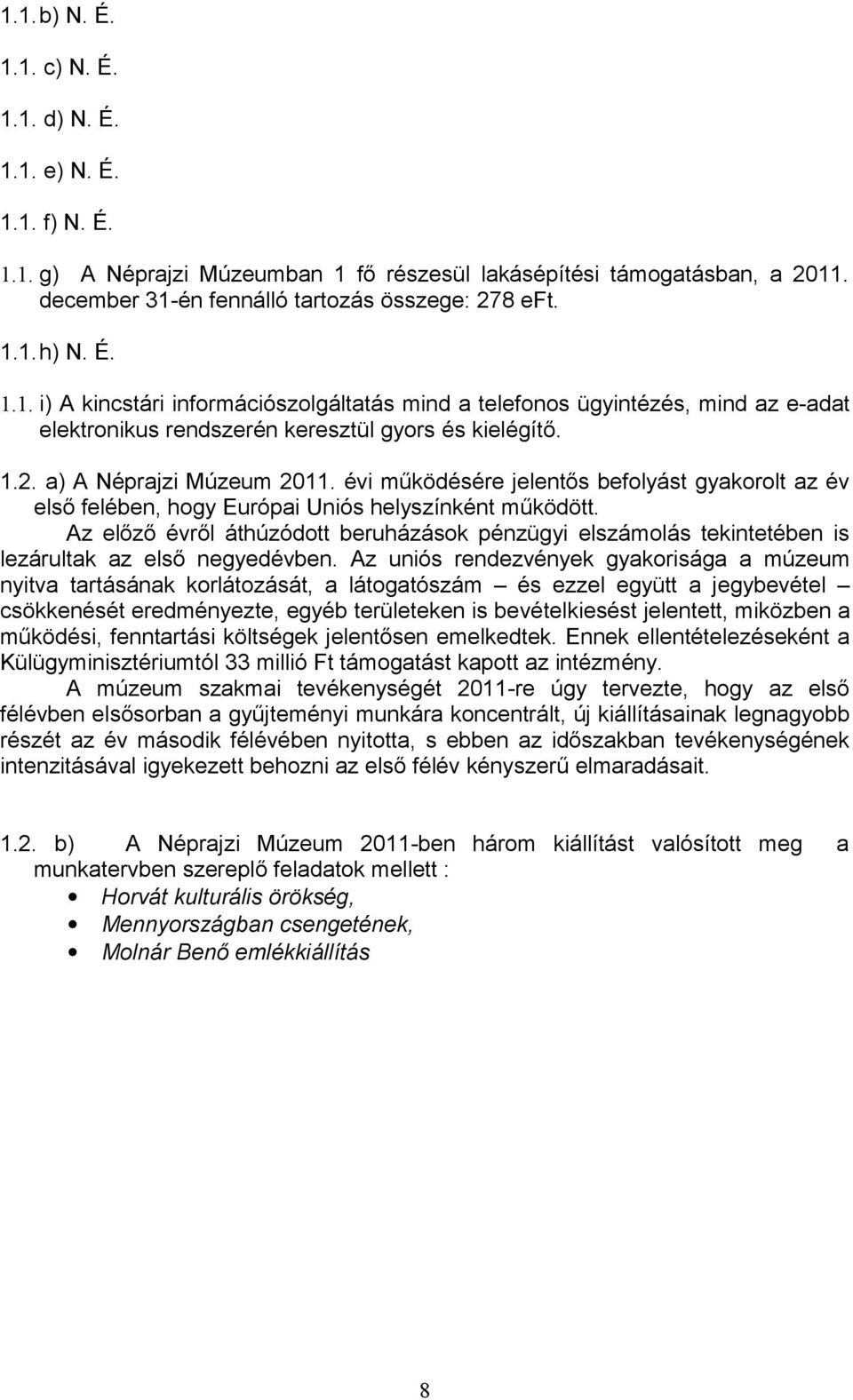évi működésére jelentős befolyást gyakorolt az év első felében, hogy Európai Uniós helyszínként működött.