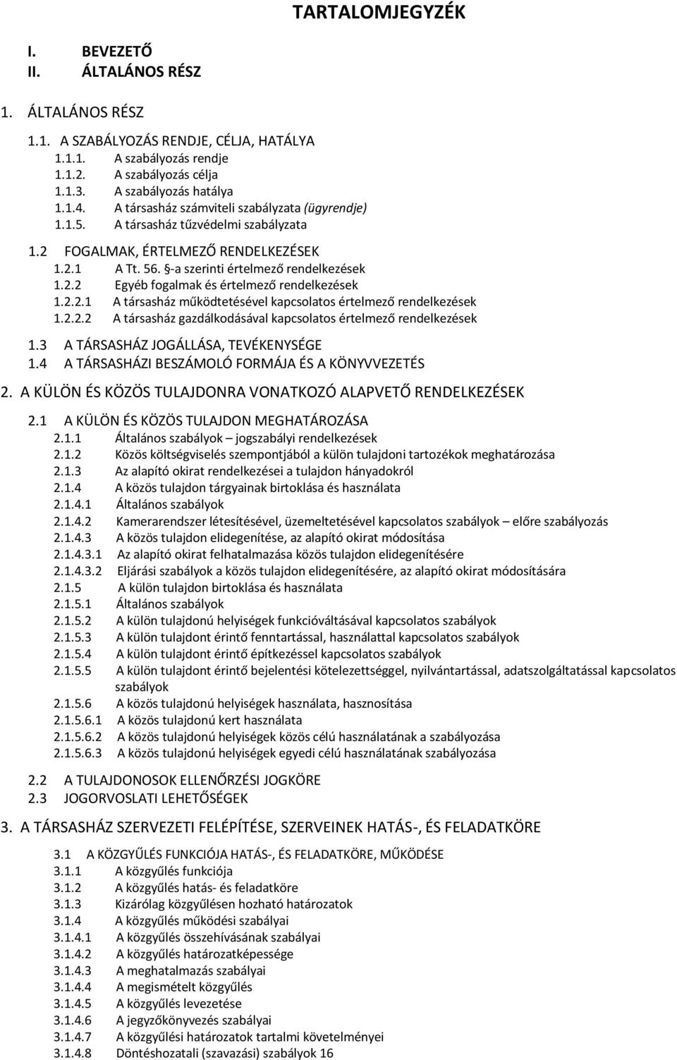 2.2.1 A társasház működtetésével kapcsolatos értelmező rendelkezések 1.2.2.2 A társasház gazdálkodásával kapcsolatos értelmező rendelkezések 1.3 A TÁRSASHÁZ JOGÁLLÁSA, TEVÉKENYSÉGE 1.