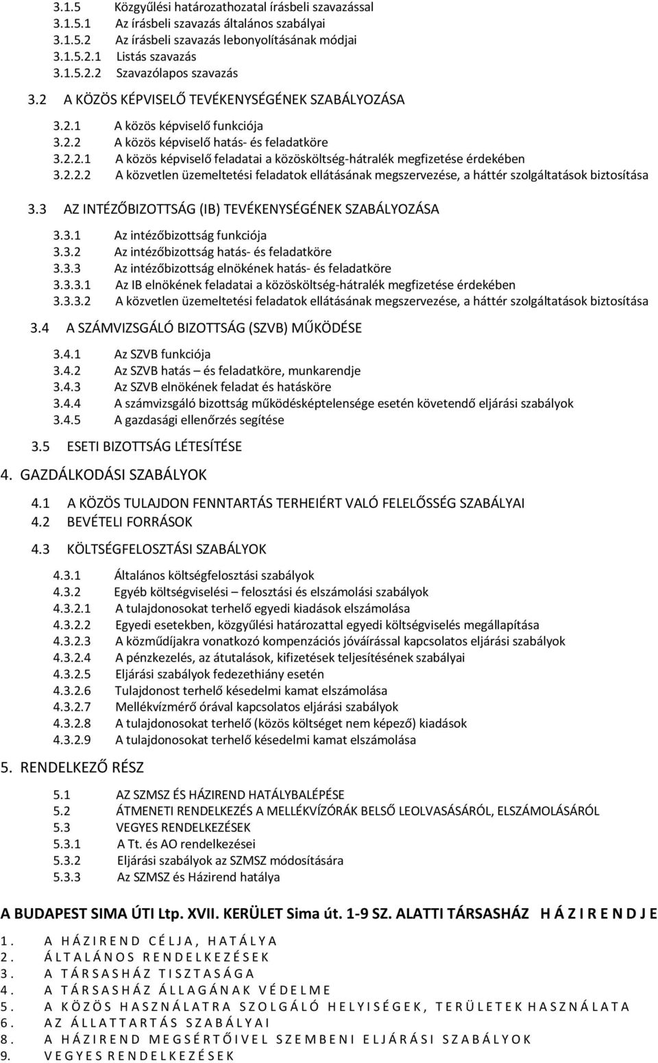 2.2.2 A közvetlen üzemeltetési feladatok ellátásának megszervezése, a háttér szolgáltatások biztosítása 3.3 AZ INTÉZŐBIZOTTSÁG (IB) TEVÉKENYSÉGÉNEK SZABÁLYOZÁSA 3.3.1 Az intézőbizottság funkciója 3.3.2 Az intézőbizottság hatás- és feladatköre 3.