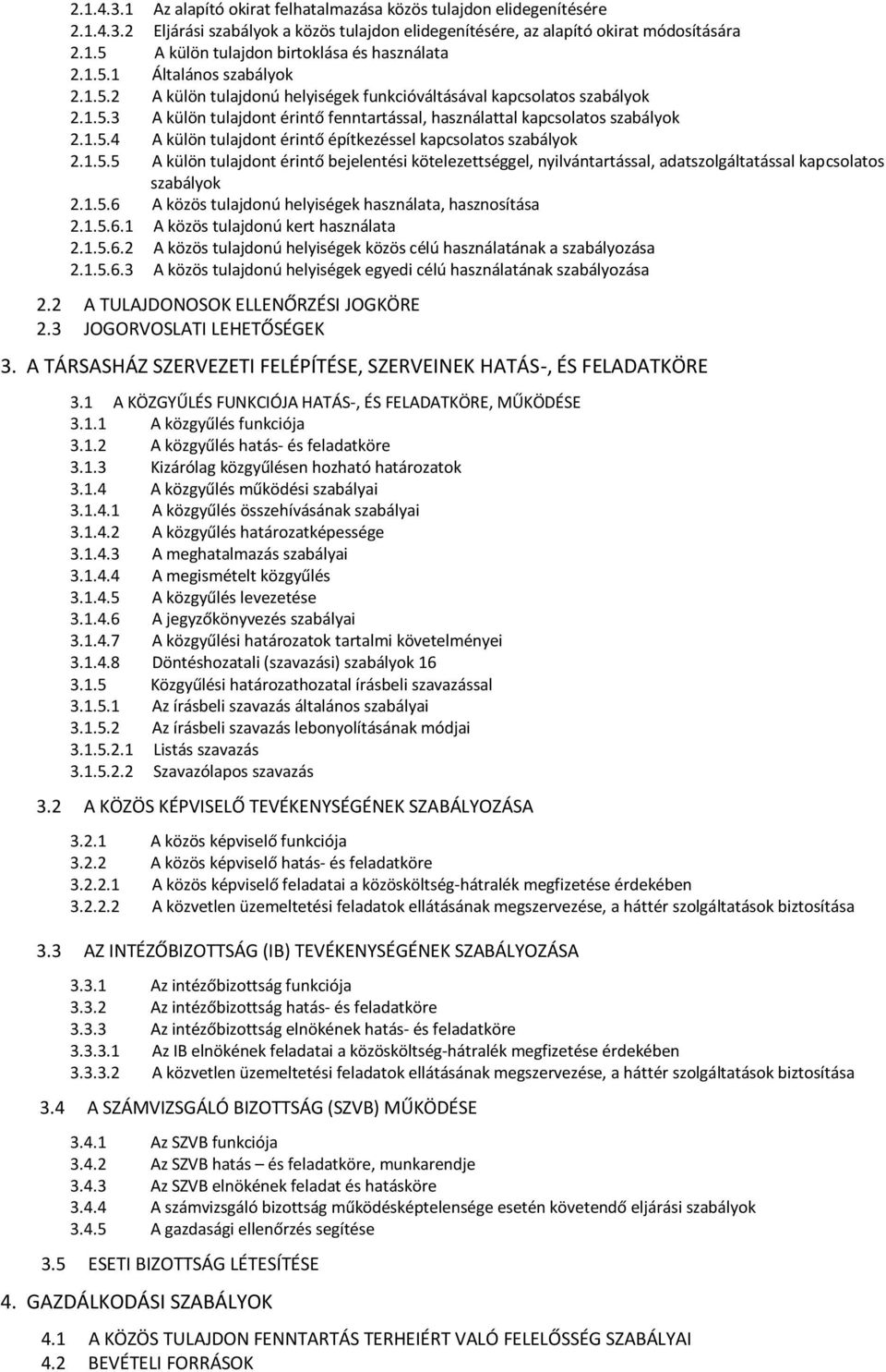 1.5.5 A külön tulajdont érintő bejelentési kötelezettséggel, nyilvántartással, adatszolgáltatással kapcsolatos szabályok 2.1.5.6 A közös tulajdonú helyiségek használata, hasznosítása 2.1.5.6.1 A közös tulajdonú kert használata 2.