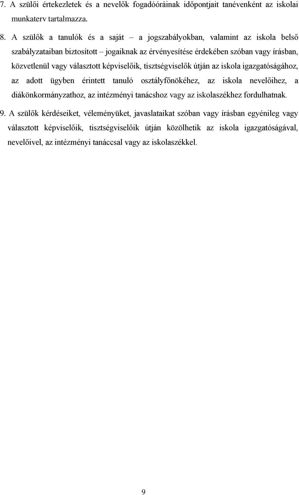 képviselőik, tisztségviselők útján az iskola igazgatóságához, az adott ügyben érintett tanuló osztályfőnökéhez, az iskola nevelőihez, a diákönkormányzathoz, az intézményi tanácshoz vagy