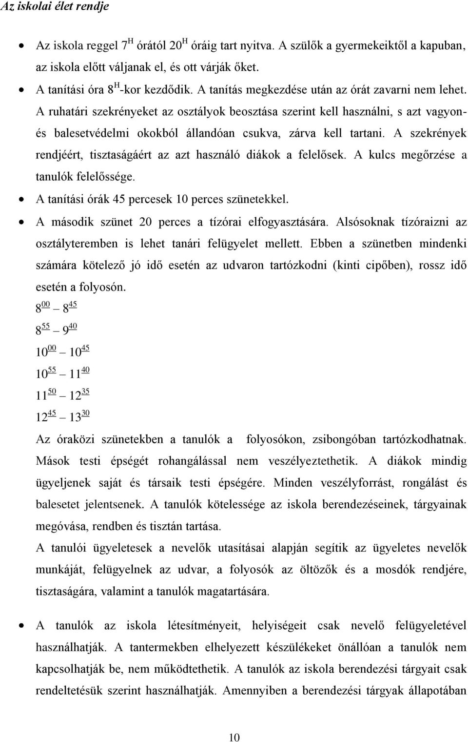 A szekrények rendjéért, tisztaságáért az azt használó diákok a felelősek. A kulcs megőrzése a tanulók felelőssége. A tanítási órák 45 percesek 10 perces szünetekkel.