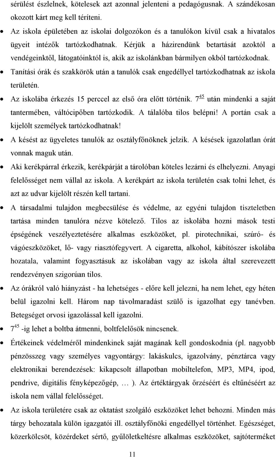 Kérjük a házirendünk betartását azoktól a vendégeinktől, látogatóinktól is, akik az iskolánkban bármilyen okból tartózkodnak.