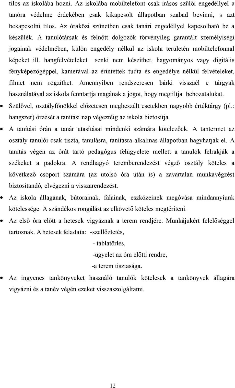 A tanulótársak és felnőtt dolgozók törvényileg garantált személyiségi jogainak védelmében, külön engedély nélkül az iskola területén mobiltelefonnal képeket ill.