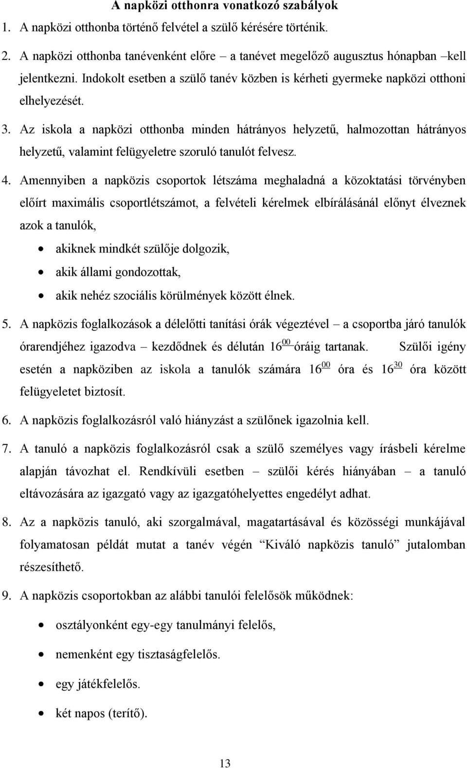 Az iskola a napközi otthonba minden hátrányos helyzetű, halmozottan hátrányos helyzetű, valamint felügyeletre szoruló tanulót felvesz. 4.