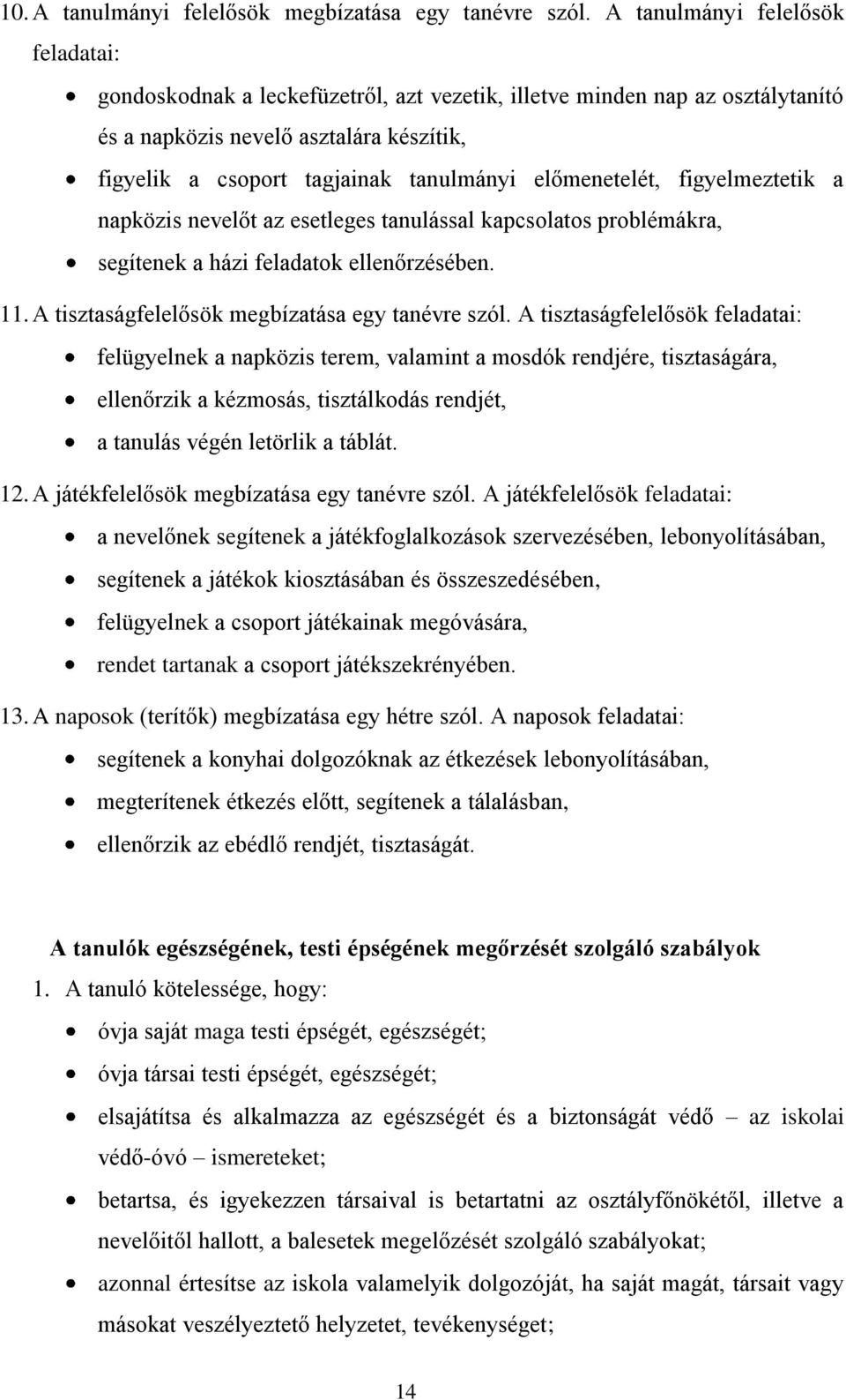 előmenetelét, figyelmeztetik a napközis nevelőt az esetleges tanulással kapcsolatos problémákra, segítenek a házi feladatok ellenőrzésében. 11. A tisztaságfelelősök megbízatása egy tanévre szól.