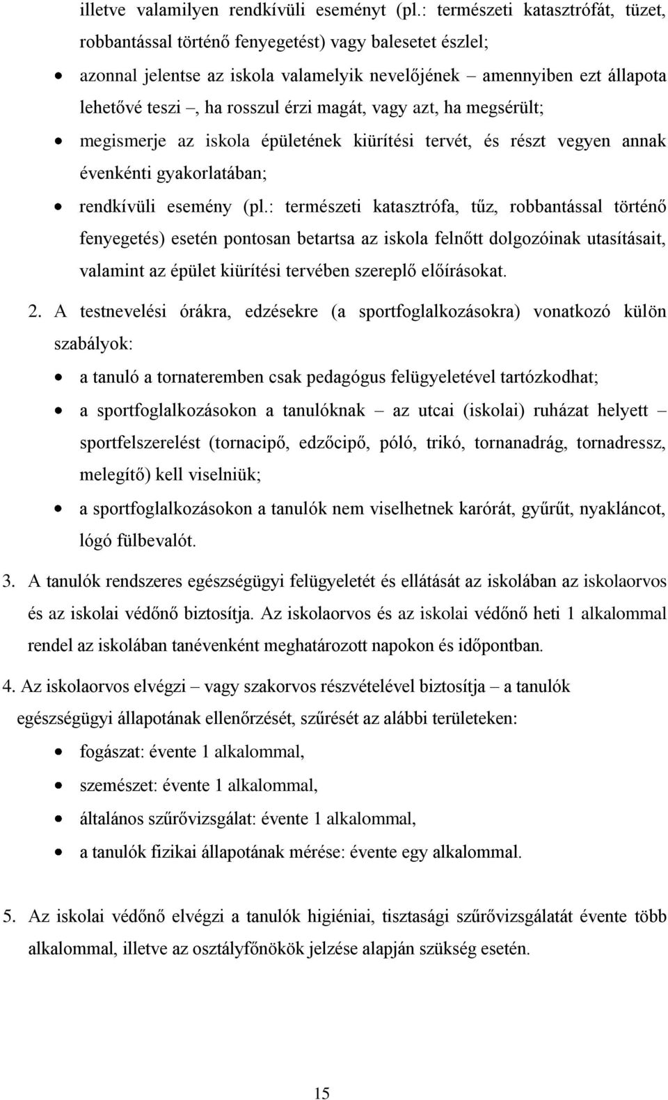 magát, vagy azt, ha megsérült; megismerje az iskola épületének kiürítési tervét, és részt vegyen annak évenkénti gyakorlatában; rendkívüli esemény (pl.