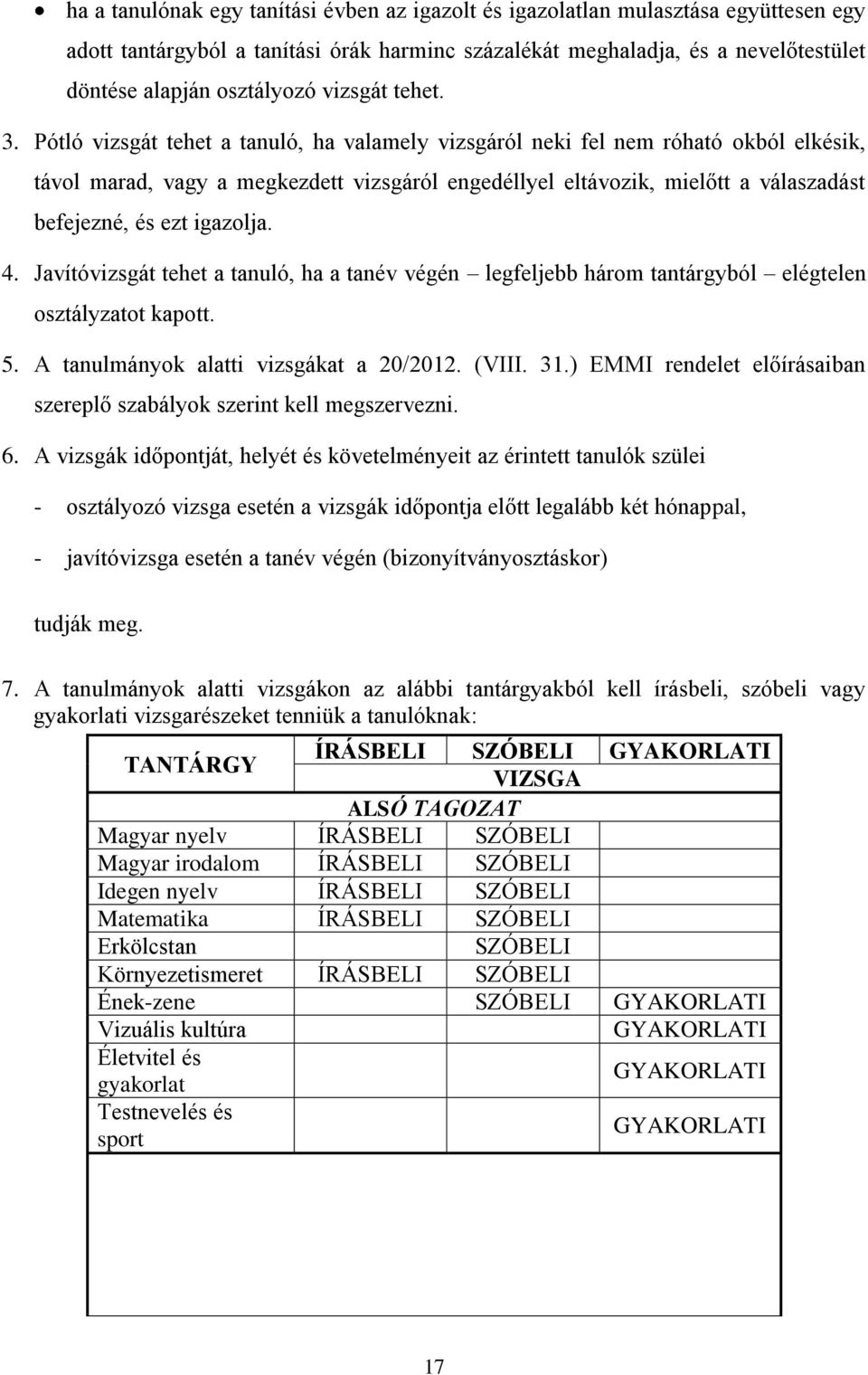 Pótló vizsgát tehet a tanuló, ha valamely vizsgáról neki fel nem róható okból elkésik, távol marad, vagy a megkezdett vizsgáról engedéllyel eltávozik, mielőtt a válaszadást befejezné, és ezt igazolja.