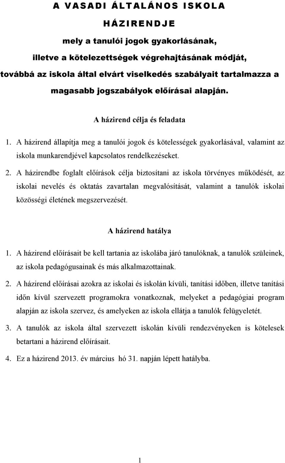 A házirend állapítja meg a tanulói jogok és kötelességek gyakorlásával, valamint az iskola munkarendjével kapcsolatos rendelkezéseket. 2.