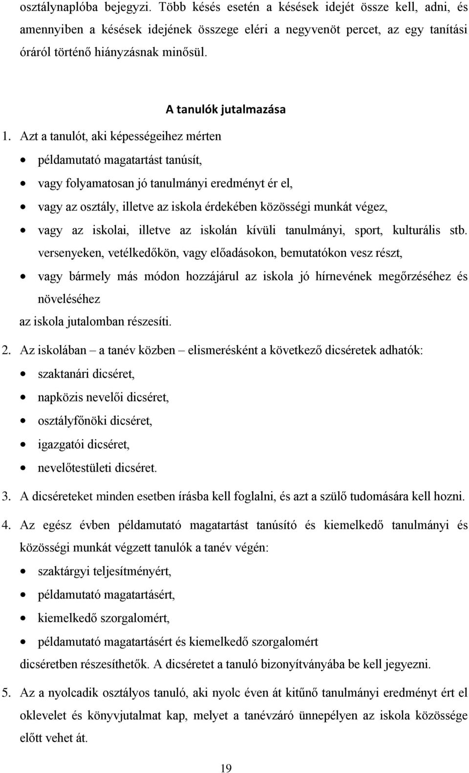 Azt a tanulót, aki képességeihez mérten példamutató magatartást tanúsít, vagy folyamatosan jó tanulmányi eredményt ér el, vagy az osztály, illetve az iskola érdekében közösségi munkát végez, vagy az