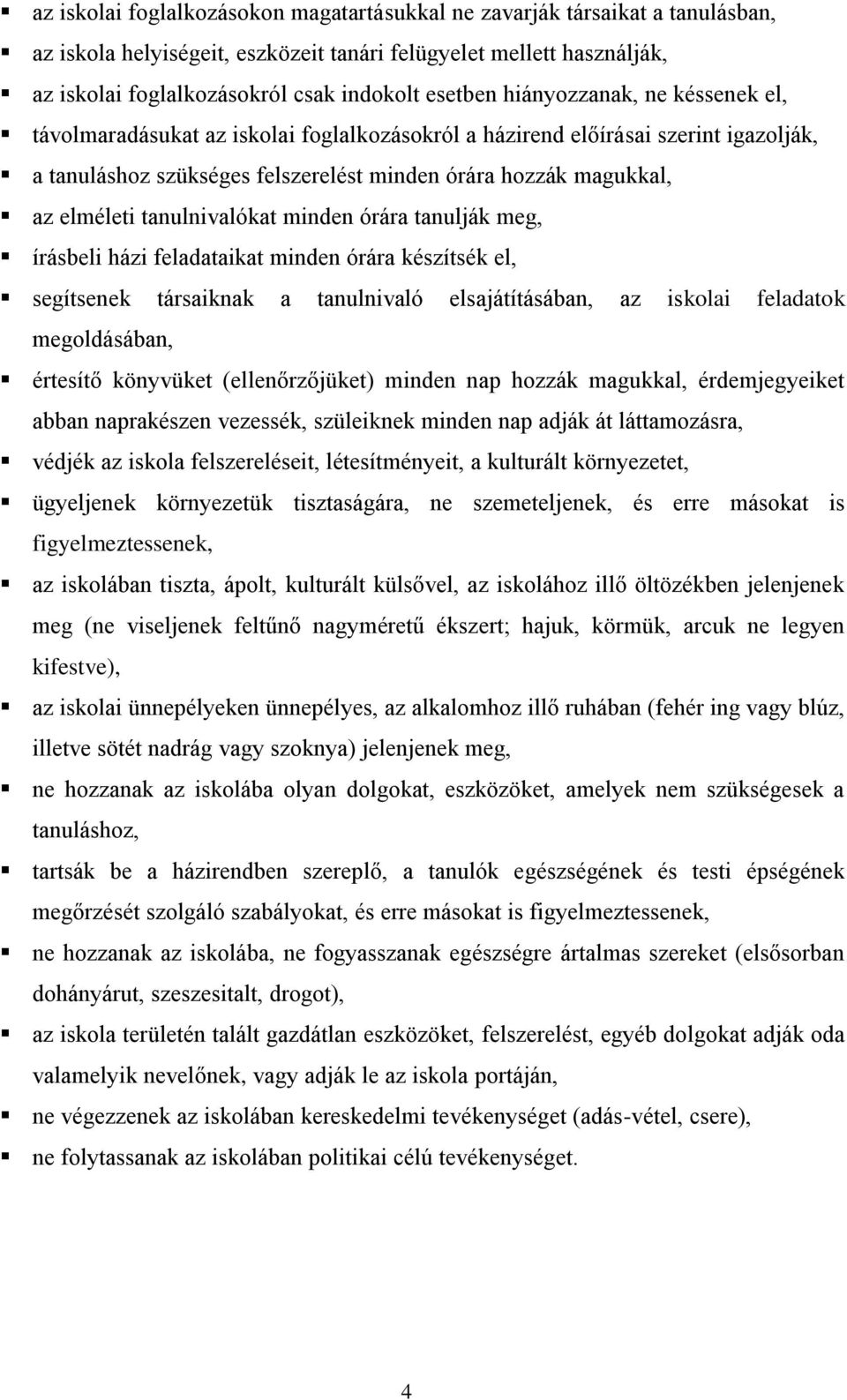 tanulnivalókat minden órára tanulják meg, írásbeli házi feladataikat minden órára készítsék el, segítsenek társaiknak a tanulnivaló elsajátításában, az iskolai feladatok megoldásában, értesítő